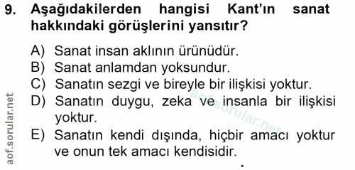 9. soru: Aşağıdakilerden hangisi Kant'ın sanat hakkındaki görüşlerini yansıtır? A) Sanat insan aklının ürünüdür. B) Sanat anla…
