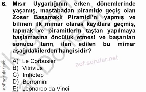 6. soru: Mısır Uygarlığının erken dönemlerinde yaşamış, mastabadan piramide geçiş olan Zoser Basamaklı Piramidi'ni yapmış ve b…