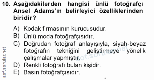 10. soru: Aşağıdakilerden hangisi ünlü fotoğrafçı Ansel Adams'ın belirleyici özelliklerinden biridir? A) Kodak firmasının kuruc…