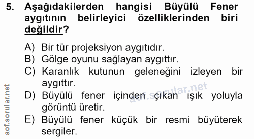 5. soru: Aşağıdakilerden hangisi Büyülü Fener aygıtının belirleyici özelliklerinden biri değildir? A) Bir tür projeksiyon aygı…