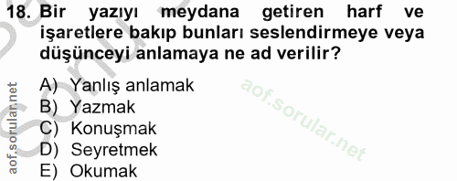 18. soru: Bir yazıyı meydana getiren harf ve işaretlere bakıp bunları seslendirmeye veya düşünceyi anlamaya ne ad verilir? A) Y…