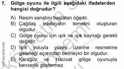7. soru: Gölge oyunu ile ilgili aşağıdaki ifadelerden hangisi doğrudur? A) Resim sanatını başlatan öğedir. B) Çağdaş edebiyatı…