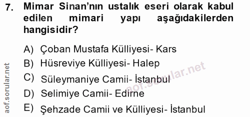 7. soru: Mimar Sinan'nın ustalık eseri olarak kabul edilen mimari yapı aşağıdakilerden hangisidir? A) Çoban Mustafa Külliyesi-…