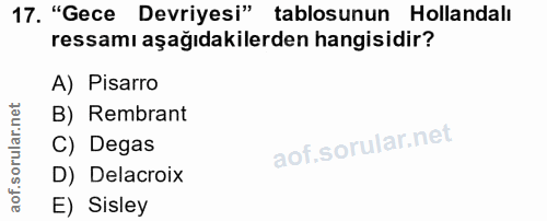 17. soru: "Gece Devriyesi" tablosunun Hollandalı ressamı aşağıdakilerden hangisidir? A) Pisarro B) Rembrant C) Degas D) Delacro…