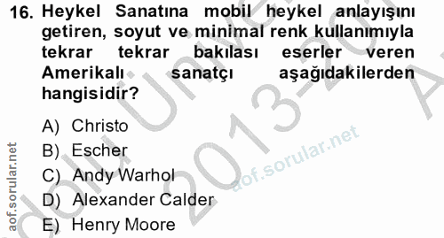 16. soru: Heykel Sanatına mobil heykel anlayışını getiren, soyut ve minimal renk kullanımıyla tekrar tekrar bakılası eserler ve…