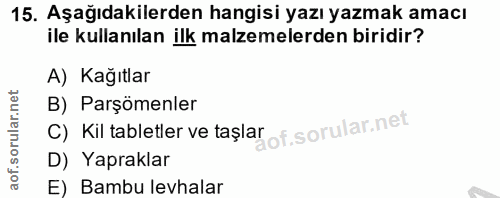 15. soru: Aşağıdakilerden hangisi yazı yazmak amacı ile kullanılan ilk malzemelerden biridir? A) Kağıtlar B) Parşömenler of. C)…
