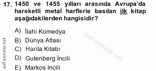 17. soru: 1450 ve 1455 yılları arasında Avrupa'da hareketli metal harflerle basılan ilk kitap aşağıdakilerden hangisidir? A) İl…