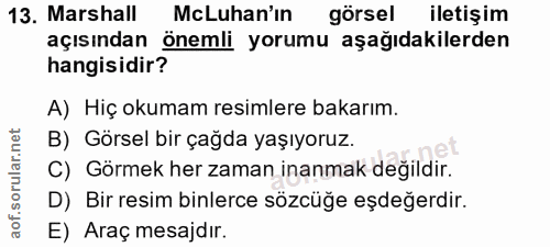 13. soru: Marshall McLuhan'ın görsel iletişim açısından önemli yorumu aşağıdakilerden hangisidir? A) Hiç okumam resimlere bakar…