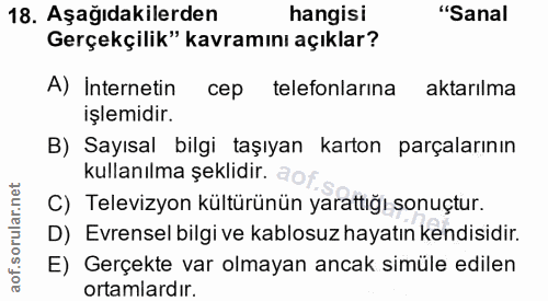 18. soru: Aşağıdakilerden hangisi "Sanal Gerçekçilik" kavramını açıklar? A) Internetin cep telefonlarina aktarılma işlemidir. B…