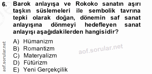 6. soru: Barok anlayışa ve Rokoko sanatın aşırı taşkın süslemeleri ile sembolik tavrına tepki olarak doğan, dönemin saf sanat…