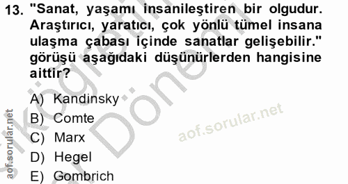 13. soru: "Sanat, yaşamı insanileştiren bir olgudur. Araştırıcı, yaratıcı, çok yönlü tümel insana ulaşma çabası içinde sanatlar…