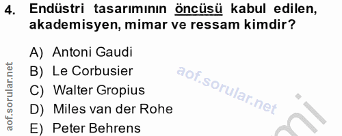 4. soru: Endüstri tasarımının öncüsü kabul edilen, akademisyen, mimar ve ressam kimdir? A) Antoni Gaudi B) Le Corbusier C) Wal…