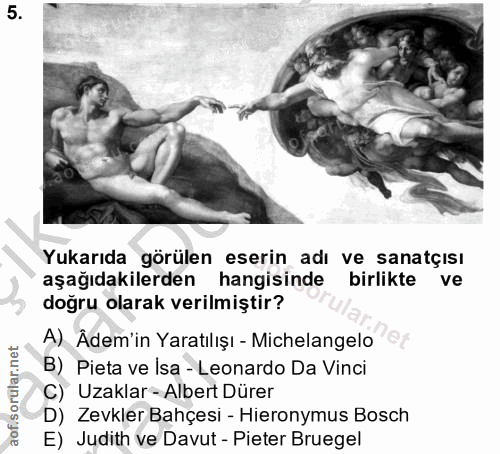 5. soru: Yukarıda görülen eserin adı ve sanatçisI aşağıdakilerden hangisinde birlikte ve doğru olarak verilmiştir? A) Âdem'in…