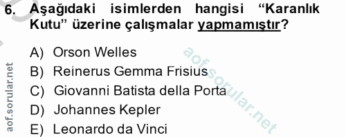 6. soru: Aşağıdaki isimlerden hangisi "Karanlık Kutu" üzerine çalışmalar yapmamıştır? A) Orson Welles B) Reinerus Gemma Frisiu…