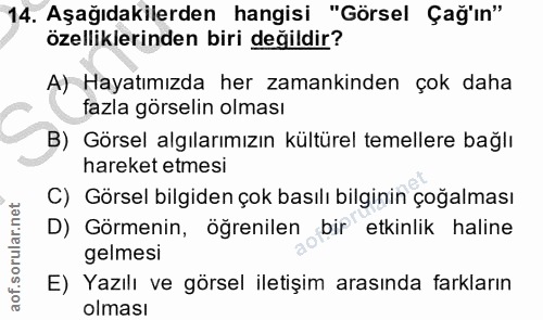 14. soru: Aşağıdakilerden hangisi "Görsel Çağ'ın" özelliklerinden biri değildir? A) Hayatımızda her zamankinden çok daha fazla…