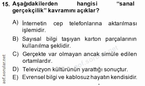 15. soru: Aşağıdakilerden hangisi "sanal gerçekçilik" kavramını açıklar? A) Internetin cep telefonlarına aktarilması işlemidir.…