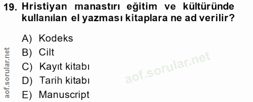 19. soru: Hristiyan manastırı eğitim ve kültüründe kullanılan el yazması kitaplara ne ad verilir? A) Kodeks B) Cilt C) Kayıt ki…