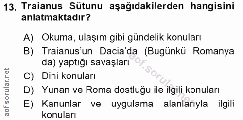 13. soru: Traianus Sütunu aşağıdakilerden hangisini anlatmaktadır? A) Okuma, ulaşım gibi gündelik konuları B) Traianus'un Dacia…