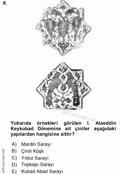 8. soru: aof.sor Yukarıda örnekleri görülen l. Alaeddin Keykubad Dönemine ait çiniler aşağıdaki yapılardan hangisine aittir? A…