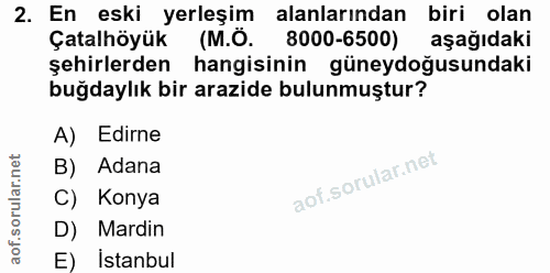 2. soru: En eski yerleşim alanlarından biri olan Çatalhöyük (M.Ö. 8000-6500) aşağıdaki şehirlerden hangisinin güneydoğusundaki…