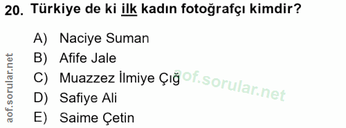 20. soru: Türkiye de ki ilk kadın fotoğrafçı kimdir? A) Naciye Suman C) Muazzez Ilmiye Çığ°T.sorular nes B) Afife Jale D) Safiy…