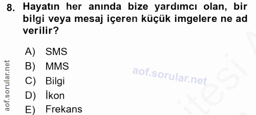 8. soru: Hayatın her anında bize yardımcı olan, bir bilgi veya mesaj içeren küçük imgelere ne ad verilir? A) SMS B) MMS C) Bil…