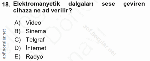 18. soru: Elektromanyetik dalgaları sese çeviren cihaza ne ad verilir? A) Video B) Sinema C) Telgraf D) Internet E) Radyo