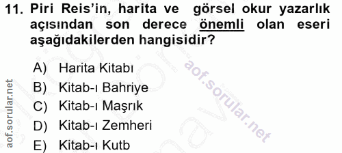 11. soru: Piri Reis'in, harita ve görsel okur yazarlık açısından son derece önemli olan eseri aşağıdakilerden hangisidir? A) Ha…