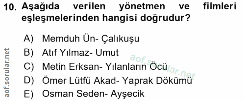 10. soru: Aşağıda verilen yönetmen ve filmleri eşleşmelerinden hangisi doğrudur? A) Memduh Ün- Çalıkuşu B) Atıf Yılmaz- Umut C)…