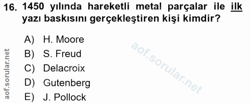 16. soru: 1450 yılında hareketli metal parçalar ile ilk yazı baskısını gerçekleştiren kişi kimdir? A) H. Moore B) S. Freud C) D…