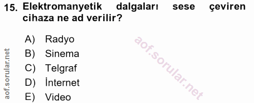 15. soru: Elektromanyetik dalgaları sese çeviren cihaza ne ad verilir? A) Radyo B) Sinema C) Telgraf D) Internet E Video