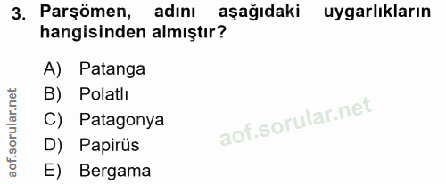 3. soru: Parşömen, adını aşağıdaki uygarlıkların hangisinden almıştır? A) Patanga B) Polatli C) Patagonya D) Papirüs E) Bergama