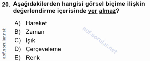 20. soru: Aşağıdakilerden hangisi görsel biçime ilişkin değerlendirme içerisinde yer almaz? A) Hareket B) Zaman C) Işık D) Çerç…