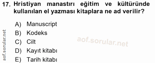 17. soru: Hristiyan manastırı eğitim ve kültüründe kullanılan el yazması kitaplara ne ad verilir? A) Manuscript B) Kodeks C) Ci…