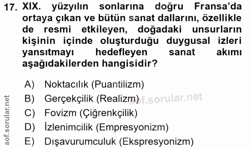 17. soru: XIX. yüzyılın sonlarına doğru Fransa'da ortaya çıkan ve bütün sanat dallarını, özellikle de resmi etkileyen, doğadaki…