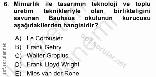 6. soru: Mimarlık : tasarımın teknoloji ve toplu üretim teknikleriyle * olan birlikteligini savunan Bauhaus okulunun kurucusu…