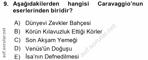 9. soru: Aşağıdakilerden hangisi Caravaggio'nun eserlerinden biridir? A) Dünyevi Zevkler Bahçesi B) Körün Kılavuzluk Ettiği Kö…