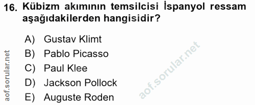 16. soru: Kübizm akımının temsilcisi İspanyol ressam aşağıdakilerden hangisidir? A) Gustav Klimt B) Pablo Picasso C) Paul Klee…