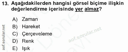 13. soru: Aşağıdakilerden hangisi görsel biçime ilişkin değerlendirme içerisinde yer almaz? A) Zaman B) Hareket C) Çerçeveleme…