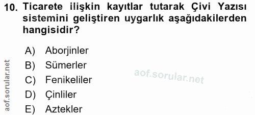 10. soru: Ticarete ilişkin kayıtlar tutarak Çivi Yazısı sistemini geliştiren uygarlık aşağıdakilerden hangisidir? A) Aborjinler…