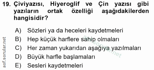 19. soru: Çiviyazısı, Hiyeroglif ve Çin yazısı gibi yazıların ortak özelliği aşağıdakilerden hangisidir? A) Sözleri ya da hecel…