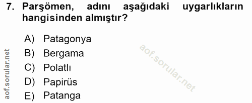 7. soru: Parşömen, adını aşağıdaki uygarlıkların hangisinden almıştır? A) Patagonya B) Bergama C) Polatlı D) Papirüs E) Patanga