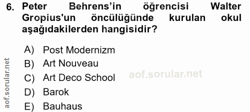 6. soru: Peter Berens'in öğrencisi Walter Gropius'un öncülüğünde kurulan okul aşağıdakilerden hangisidir? A) Post Modernizm B)…