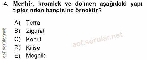 4. soru: Menhir, kromlek ve dolmen aşağıdaki yapı tiplerinden hangisine örnektir? A) Terra B) Zigurat C) Konut D) Kilise E) Me…