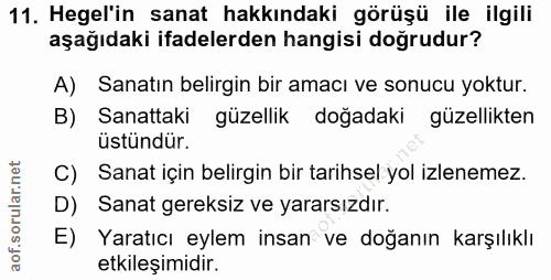 11. soru: Hegel'in sanat hakkındaki görüşü ile ilgili aşağıdaki ifadelerden hangisi doğrudur? A) Sanatın belirgin bir amacı ve…