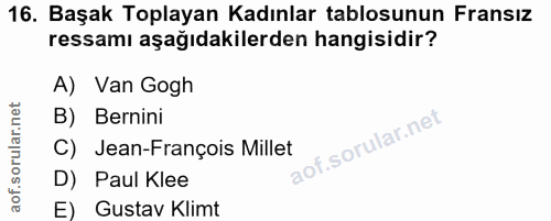 16. soru: Başak Toplayan Kadınlar tablosunun Fransız ressamı aşağıdakilerden hangisidir? A) Van Gogh B) Bernini C) Jean-Françoi…