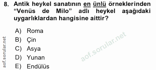 8. soru: Antik heykel sanatının en ünlü örneklerinden "Venüs de Milo" adlı heykel aşağıdaki uygarlıklardan hangisine aittir? A…