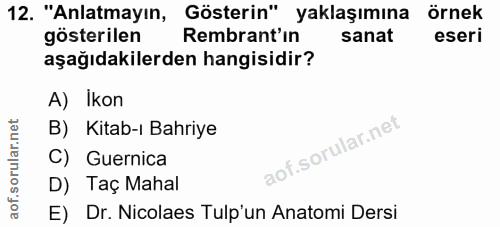 12. soru: "Anlatmayın, Gösterin" yaklaşımına örnek gösterilen Rembrant'ın sanat eseri aşağıdakilerden hangisidir? A) Ikon B) Ki…