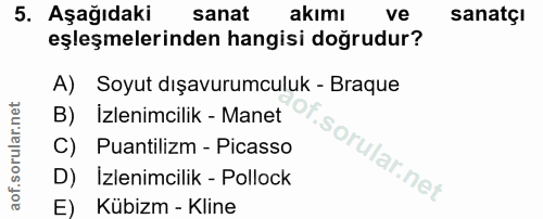 5. soru: Aşağıdaki sanat akımı ve sanatçı eşleşmelerinden hangisi doğrudur? A) Soyut dışavurumculuk - Braque B) Izlenimcilik -…