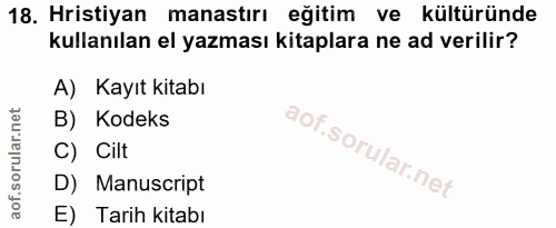18. soru: Hristiyan manastırı eğitim ve kültüründe kullanılan el yazması kitaplara ne ad verilir? A) Kayıt kitabı B) Kodeks C)…